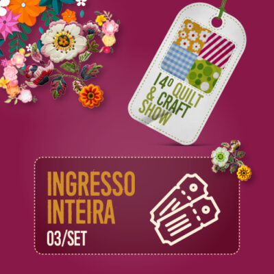 INGRESSO QUILT & CRAFT SHOW - INTEIRA 03/SET