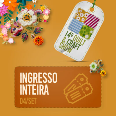INGRESSO QUILT & CRAFT SHOW- INTEIRA 04/SET
